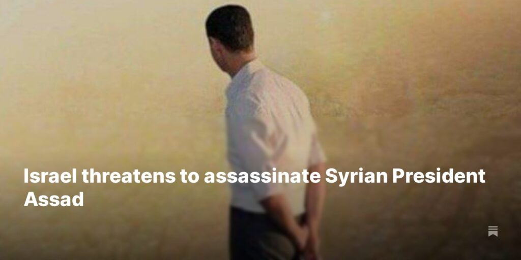 Israel Threatens to Assassinate Syrian President Assad