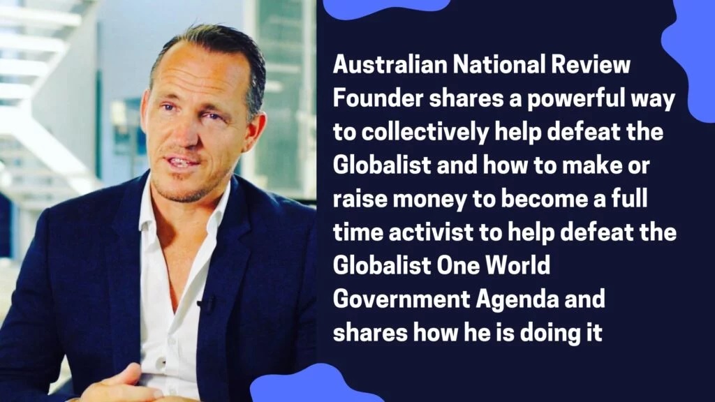 Australian National Review Founder Shares a Powerful Way to Collectively Help Defeat the Globalist and How to Make or Raise Money to Become a Full Time Activist to Help Defeat the Globalist One World Government Agenda and Shares How He is Doing It
