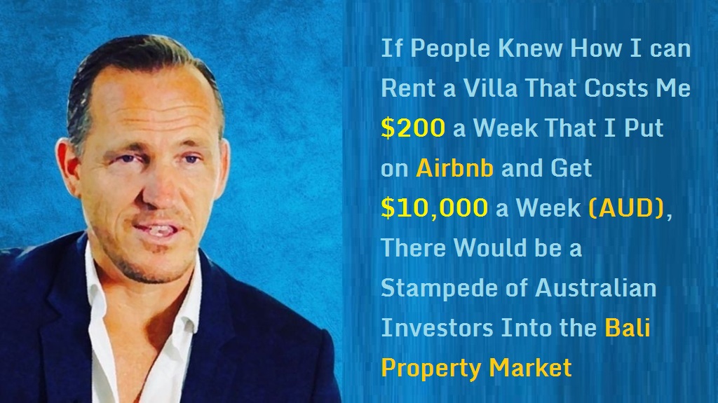 If People Knew How I could Rent a Villa That Costs Me $200 a Week That I Put on Airbnb and Get $10,000 a Week (AUD), There Would be a Stampede of Australian Investors Into the Bali Property Market