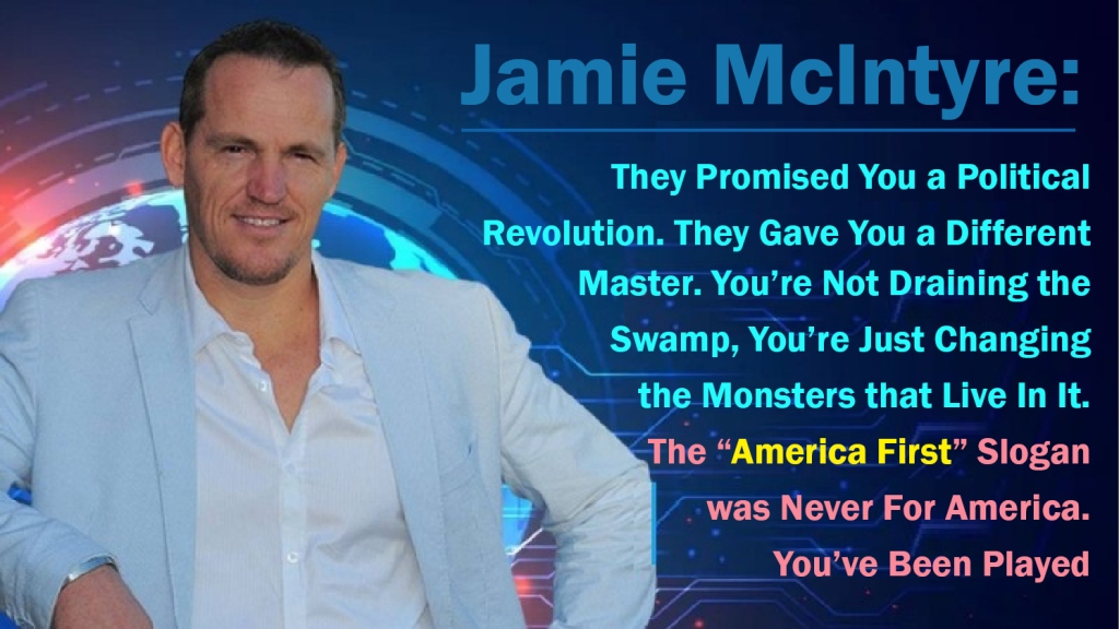 They Promised You a Political Revolution. They Gave You a Different Master. You’re Not Draining the Swamp, You’re Just Changing the Monsters that Live In It. The “America First” Slogan was Never For America. You’ve Been Played