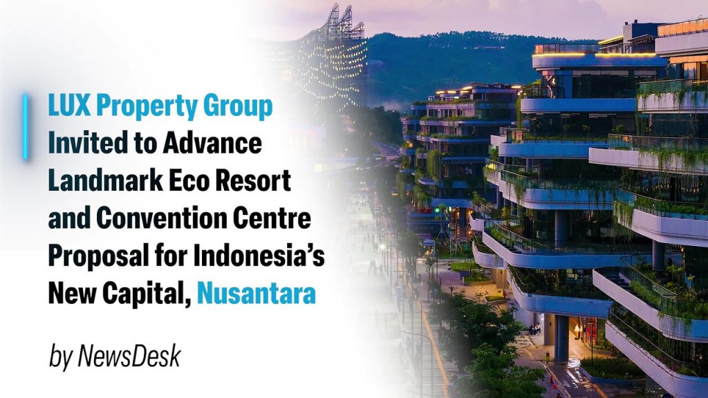 LUX Property Group Invited to Advance Landmark Eco Resort Proposal for Indonesia’s New Capital